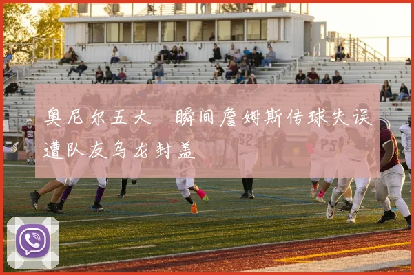 奥尼尔五大囧瞬间詹姆斯传球失误遭队友乌龙封盖